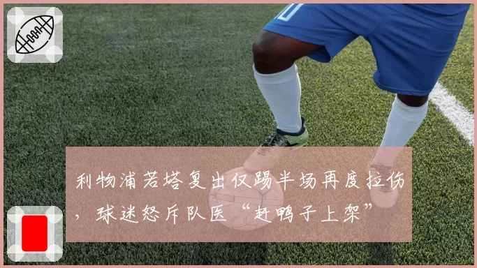 利物浦若塔复出仅踢半场再度拉伤，球迷怒斥队医“赶鸭子上架”
