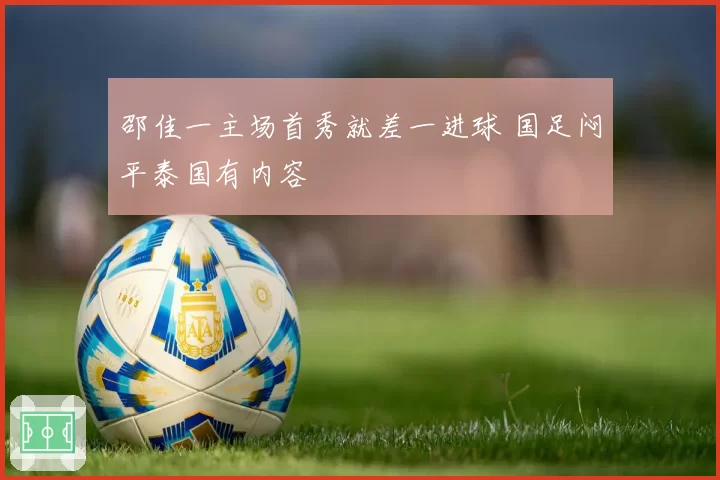 邵佳一主场首秀就差一进球 国足闷平泰国有内容